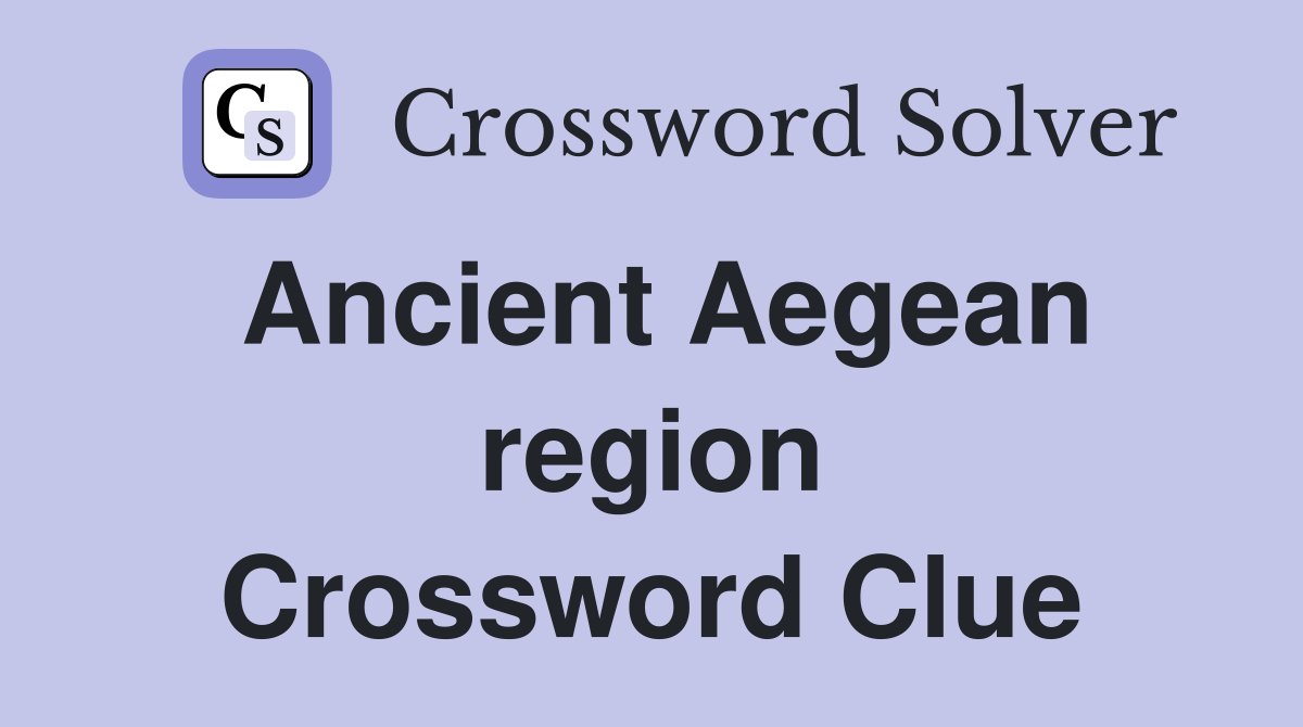 Ancient Aegean region Crossword Clue Answers Crossword Solver